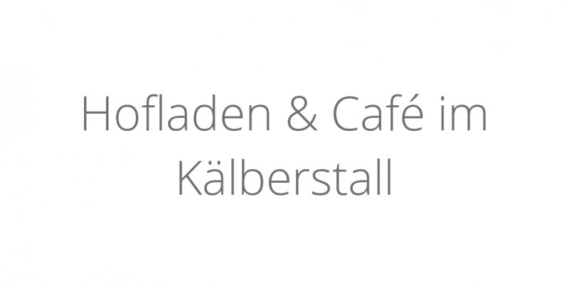 Hofladen & Café im Kälberstall